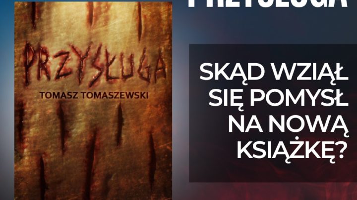Tomasz Tomaszewski – autor horroru „Przysługa” napisał o kulisach powstania książki.